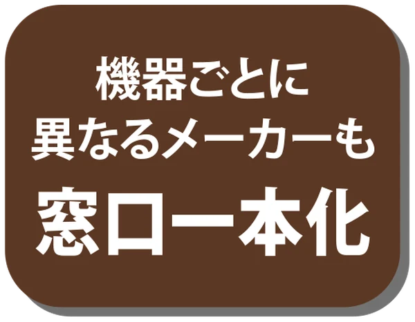 機器ごとに異なるメーカーも窓口一本化